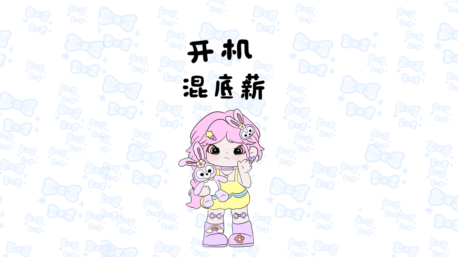 白底印满浅蓝蝴蝶结，上方是“开机 混底薪”黑字，下方站着抱紫色兔子玩偶的粉发Q版小女孩。