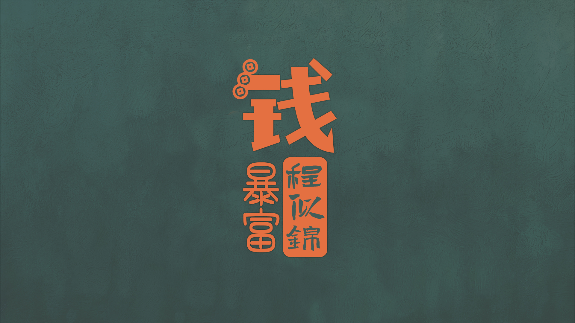 深墨绿色带肌理背景，居中为橙色创意文字组合，上方为“钱”字，顶部装饰三枚方形古铜钱，左侧竖排“暴富”，右侧橙色圆角框内竖排“程似锦”。